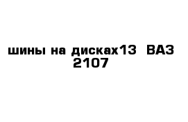 шины на дисках13  ВАЗ 2107